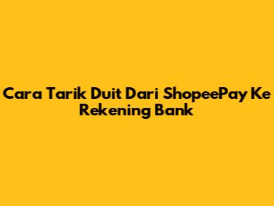 Cara Tarik Duit Dari ShopeePay Ke Rekening Bank