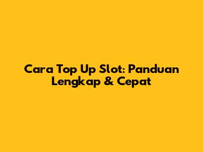 Cara Top Up Slot: Panduan Lengkap & Cepat