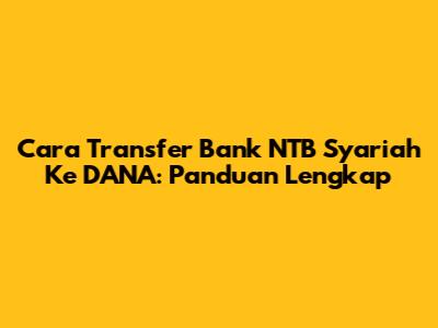 Cara Transfer Bank NTB Syariah Ke DANA: Panduan Lengkap