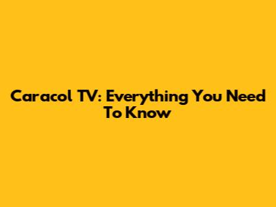 Caracol TV: Everything You Need To Know