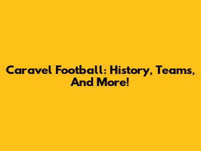 Caravel Football: History, Teams, And More!