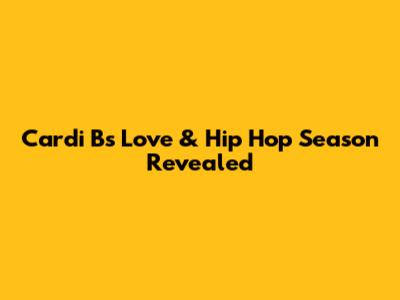 Cardi B's Love & Hip Hop Season Revealed