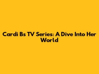 Cardi B's TV Series: A Dive Into Her World