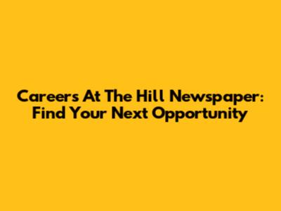 Careers At The Hill Newspaper: Find Your Next Opportunity