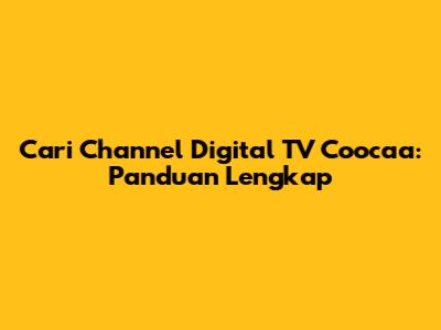Cari Channel Digital TV Coocaa: Panduan Lengkap