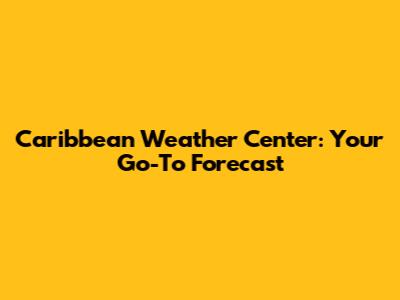 Caribbean Weather Center: Your Go-To Forecast