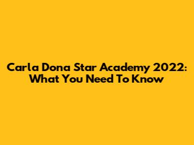 Carla Dona Star Academy 2022: What You Need To Know