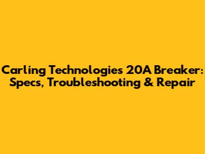 Carling Technologies 20A Breaker: Specs, Troubleshooting & Repair