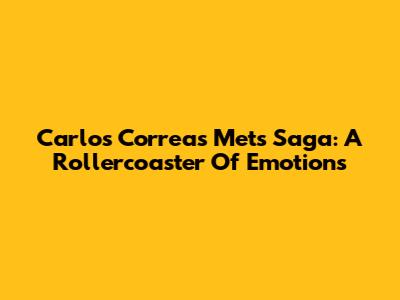 Carlos Correa's Mets Saga: A Rollercoaster Of Emotions