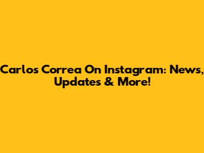 Carlos Correa On Instagram: News, Updates & More!