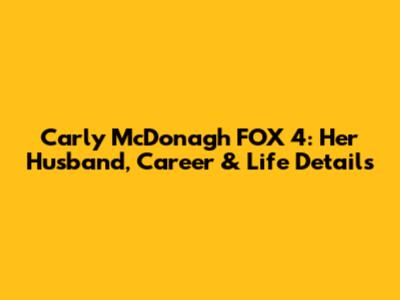 Carly McDonagh FOX 4: Her Husband, Career & Life Details