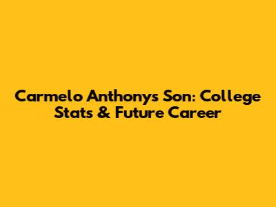 Carmelo Anthony's Son: College Stats & Future Career