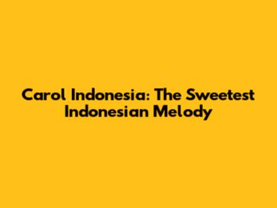Carol Indonesia: The Sweetest Indonesian Melody
