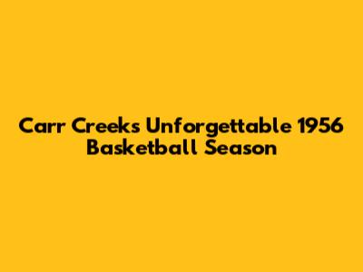 Carr Creek's Unforgettable 1956 Basketball Season