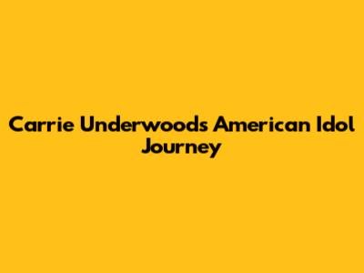 Carrie Underwood's American Idol Journey