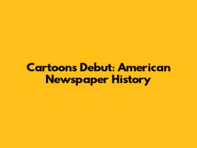 Cartoon's Debut: American Newspaper History
