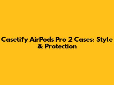 Casetify AirPods Pro 2 Cases: Style & Protection