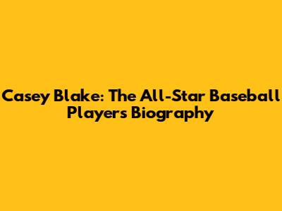 Casey Blake: The All-Star Baseball Player's Biography