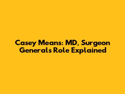 Casey Means: MD, Surgeon General's Role Explained