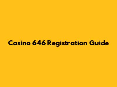 Casino 646 Registration Guide