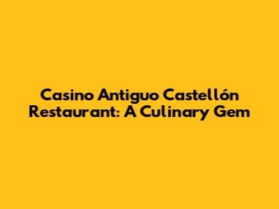 Casino Antiguo Castellón Restaurant: A Culinary Gem