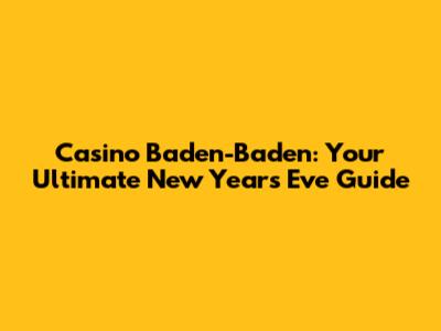 Casino Baden-Baden: Your Ultimate New Year's Eve Guide