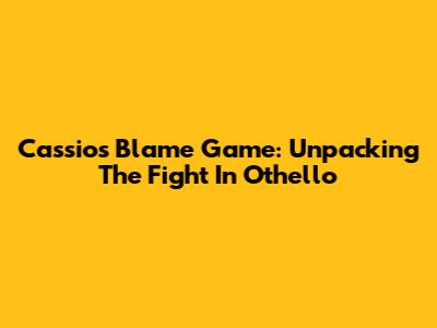 Cassio's Blame Game: Unpacking The Fight In Othello
