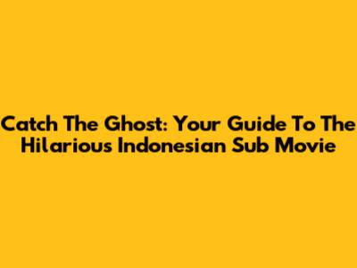 Catch The Ghost: Your Guide To The Hilarious Indonesian Sub Movie