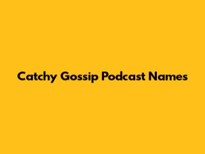 Catchy Gossip Podcast Names