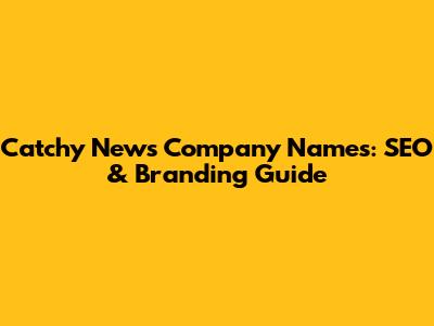 Catchy News Company Names: SEO & Branding Guide