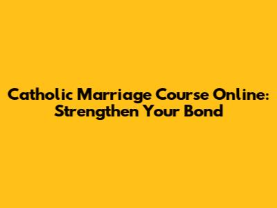 Catholic Marriage Course Online: Strengthen Your Bond