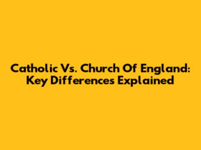 Catholic Vs. Church Of England: Key Differences Explained