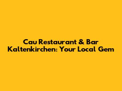 Cau Restaurant & Bar Kaltenkirchen: Your Local Gem