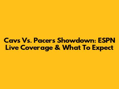 Cavs Vs. Pacers Showdown: ESPN Live Coverage & What To Expect