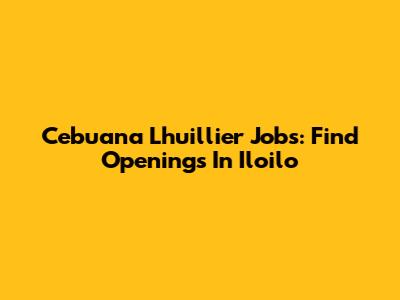 Cebuana Lhuillier Jobs: Find Openings In Iloilo