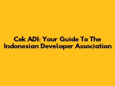 Cek ADI: Your Guide To The Indonesian Developer Association