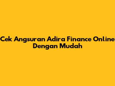 Cek Angsuran Adira Finance Online Dengan Mudah