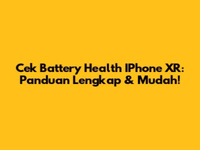 Cek Battery Health IPhone XR: Panduan Lengkap & Mudah!