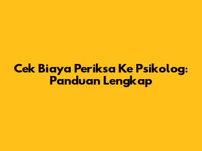 Cek Biaya Periksa Ke Psikolog: Panduan Lengkap