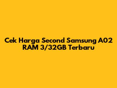 Cek Harga Second Samsung A02 RAM 3/32GB Terbaru