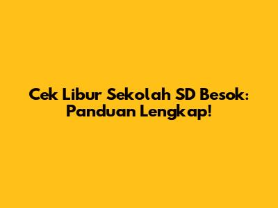 Cek Libur Sekolah SD Besok: Panduan Lengkap!