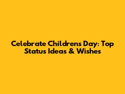 Celebrate Children's Day: Top Status Ideas & Wishes