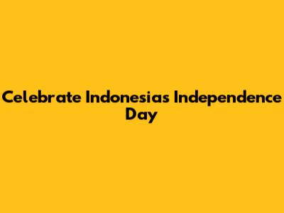 Celebrate Indonesia's Independence Day