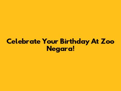 Celebrate Your Birthday At Zoo Negara!