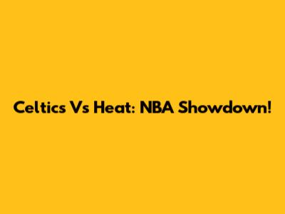 Celtics Vs Heat: NBA Showdown!