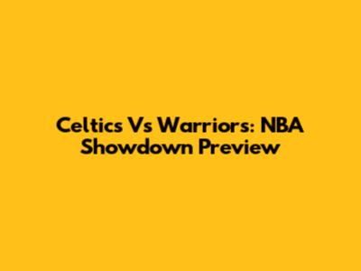 Celtics Vs Warriors: NBA Showdown Preview