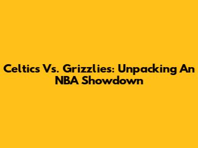 Celtics Vs. Grizzlies: Unpacking An NBA Showdown