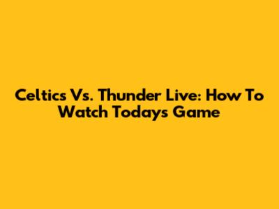 Celtics Vs. Thunder Live: How To Watch Today's Game