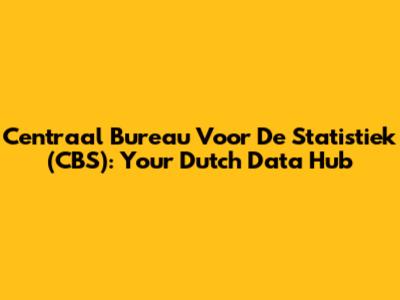 Centraal Bureau Voor De Statistiek (CBS): Your Dutch Data Hub
