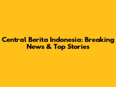 Central Berita Indonesia: Breaking News & Top Stories